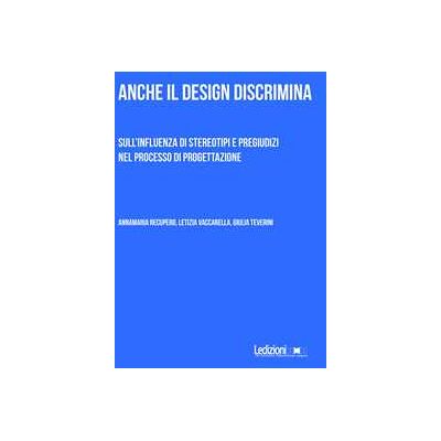 Annamaria Recupero Anche il design discrimina. Sull'influenza di stereotipi e pregiu... Annamaria Recupero Anche il design discrimina. Sull'influenza di stereotipi e pregiu...