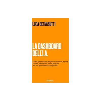 Luca Gervasutti La dashboard dell'I.A. Guida operativa per dirigenti scolastici e... Luca Gervasutti La dashboard dell'I.A. Guida operativa per dirigenti scolastici e...