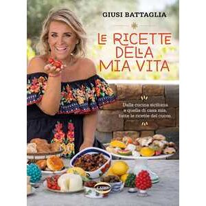 Giusi Battaglia Le ricette della mia vita. Dalla cucina siciliana a quella di casa mia, tutte le ricette del cuore. Ediz. illustrata. Copia autografata