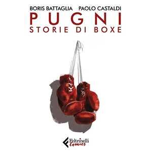 Boris Battaglia;Paolo Castaldi Pugni. Storie di boxe. Nuova ediz. Copia autografata