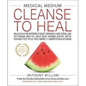 Anthony William Medical Medium Cleanse to Heal: Healing Plans for Sufferers of Anxiety, Depression, Acne, Eczema, Lyme, Gut Problems, Brain Fog, Weight Issues, Migraines, Bloating, Vertigo, Psoriasis, Cysts, Fat...