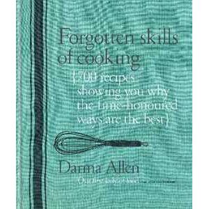 Darina Allen Forgotten Skills of Cooking: 700 Recipes Showing You Why the Time-honoured Ways Are the Best