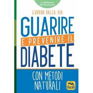 Gudrun Dalla Via Guarire e prevenire il diabete. Con metodi naturali