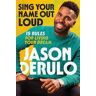 Jason Derulo Sing Your Name Out Loud: 15 Rules for Living Your Dream, the Inspiring Story of