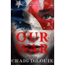 Craig DiLouie;Craig DiLouie Our War: A Novel