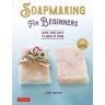 Ayako Umehara Soap Making for Beginners: 100% Pure Soaps to Make at Home (45 All-Natural Soap Recipes)