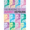 Joanna Benecke 100 Reasons To Love Audrey Hepburn