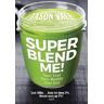 Jason Vale Super Blend Me!: Super Lean! Super Healthy! Super Fast!