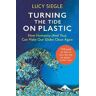 Lucy Siegle Turning the Tide on Plastic: How Humanity (And You) Can Make Our Globe Clean Again