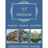 Christopher Davies A-Z of Wrexham: Places-People-History