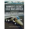 Christopher Budgen Hawker's Secret Cold War Airfield: Dunsfold: Home of the Hunter and Harrier