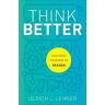 Ulrich L. Lehner Think Better - Unlocking the Power of Reason