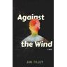 Jim Tilley;Jim Tilley;Jim Tilley Against the Wind