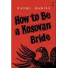 Naomi Hamill How To Be a Kosovan Bride