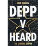 Nick Wallis Depp v Heard: the unreal story
