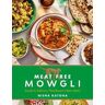 Nisha Katona Meat Free Mowgli: Simple & Delicious Plant-Based Indian Meals