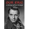 Andy Owens Our Eric: A Portrait of Eric Portman