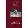 Felicity Bryan : A Memoir