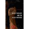Joshua S. Bartholomew Black Theology and The Black Panthers