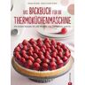 Thermoküchenmaschine: Das ultimative Backbuch für die Thermoküchenmaschine. Die besten 200 Rezepte für alle Modelle von Thermomix und Co. Backen mit der Thermoküchenmaschine.