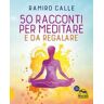 Ramiro A. Calle 50 racconti per meditare... e da regalare