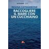 Raccogliere il mare con un cucchiaino