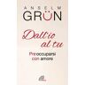 Anselm Grün Dall'io al tu. Preoccuparsi con amore