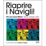 Riaprire i navigli! Per una nuova Milano. Visione, strategie, criteri