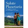 Salute planetaria. Proteggere la natura per proteggere noi stessi