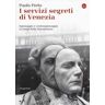 Paolo Preto I servizi segreti di Venezia. Spionaggio e controspionaggio ai tempi della Serenissima