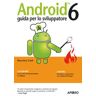 Android 6. Guida per lo sviluppatore