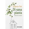 Federico Toti Di sana pianta. Storie di vita e di piante