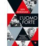 Ian Kershaw L'uomo forte. Costruttori e distruttori da Lenin a oggi