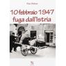 Tito Delton 10 febbraio 1947. Fuga dall'Istria