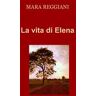 Mara Reggiani La vita di Elena