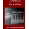 Jochen Rössler Al di la del muro. «Come vivevano gli altri tedeschi»