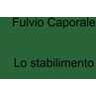 Fulvio Caporale Lo stabilimento