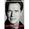 Arnold Schwarzenegger . Tutta la mia vita