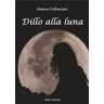 Simona Vallasciani Dillo alla luna