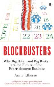 Anita Elberse Blockbusters: Why Big Hits - and Big Risks - are the Future of the Entertainment Business