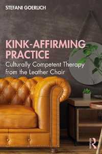 Stefani Goerlich Kink-Affirming Practice: Culturally Competent Therapy from the Leather Chair