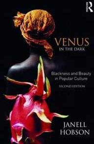 Janell Hobson Venus in the Dark: Blackness and Beauty in Popular Culture