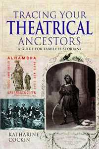 Katharine M Cockin Tracing Your Theatrical Ancestors: A Guide for Family Historians