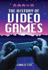 Charlie Fish The History of Video Games