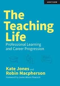 Kate Jones;Robin Macpherson The Teaching Life: Professional Learning and Career Progression
