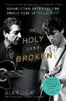 Alan Light The Holy or the Broken: Leonard Cohen, Jeff Buckley, and the Unlikely Ascent of "Hallelujah"