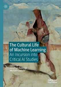 The Cultural Life of Machine Learning: An Incursion into Critical AI Studies