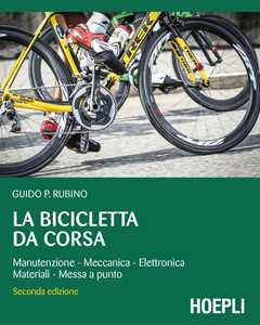 Guido P. Rubino La bicicletta da corsa. Manutenzione, meccanica, elettronica, materiali, messa a punto