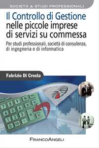 Fabrizio Di Crosta Il controllo di gestione nelle piccole imprese di servizi su commessa. Per studi professionali, società di consulenza, di ingegneria e di informatica