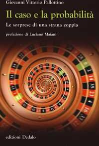 Giovanni V. Pallottino Il caso e la probabilità. Le sorprese di una strana coppia